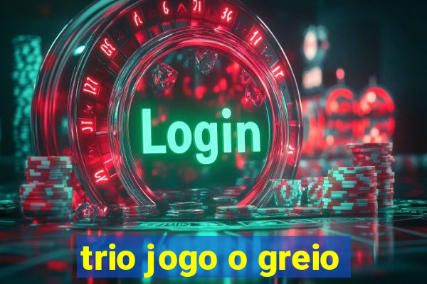 trio jogo o greio