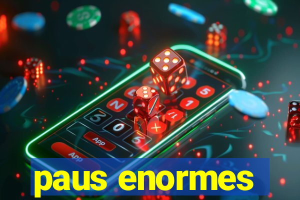 paus enormes