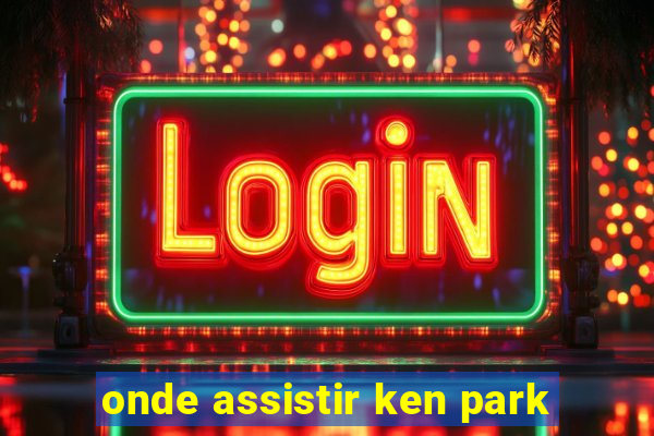 onde assistir ken park