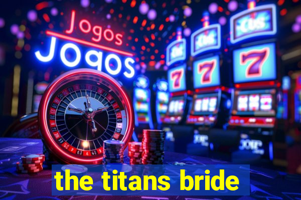 the titans bride