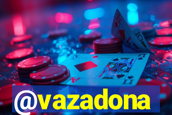 @vazadona