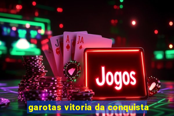 garotas vitoria da conquista