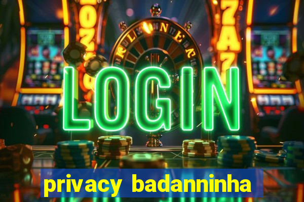 privacy badanninha
