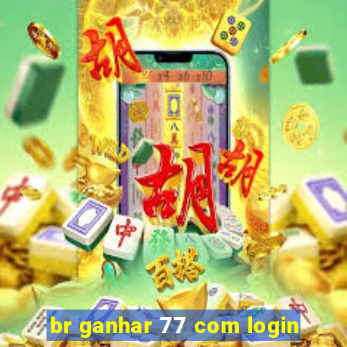 br ganhar 77 com login