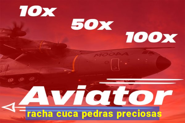 racha cuca pedras preciosas