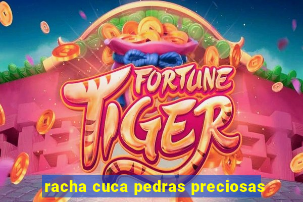 racha cuca pedras preciosas