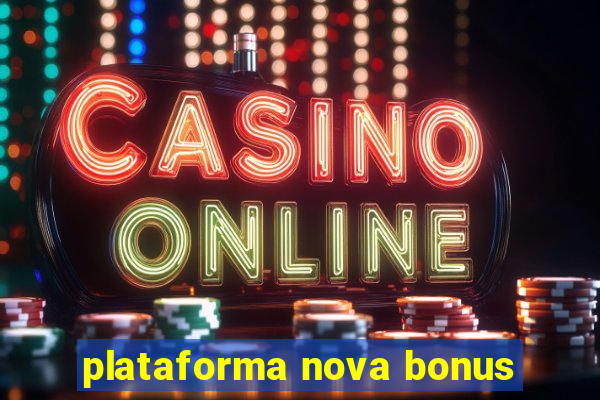 plataforma nova bonus