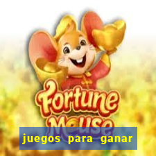 juegos para ganar dinero de verdad gratis