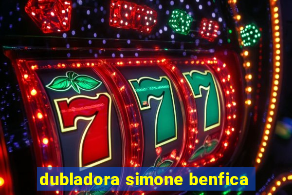 dubladora simone benfica