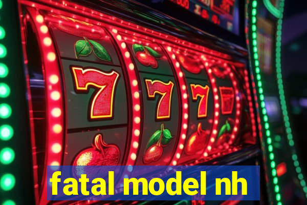 fatal model nh