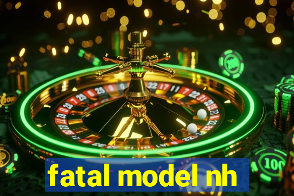 fatal model nh