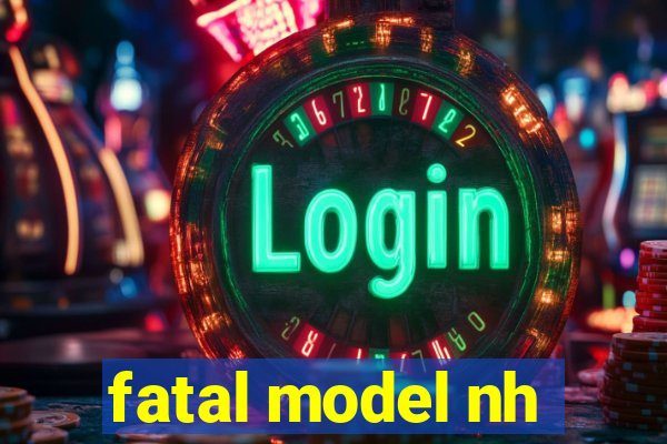 fatal model nh
