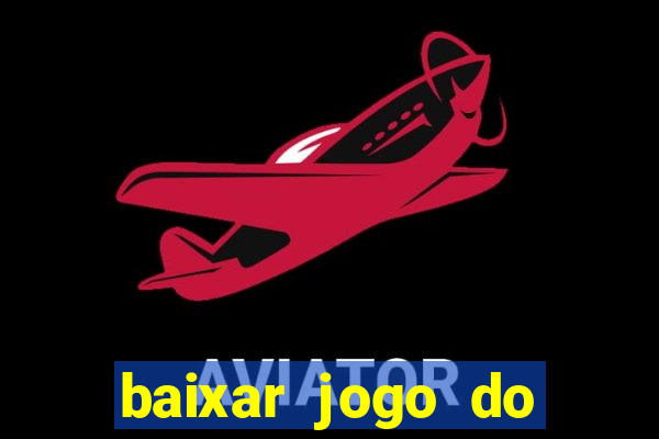 baixar jogo do tigre para ganhar dinheiro no cadastro