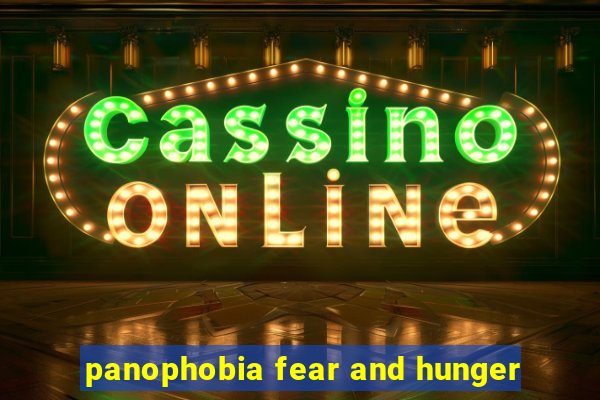panophobia fear and hunger
