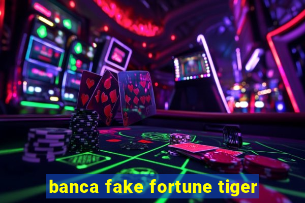 banca fake fortune tiger
