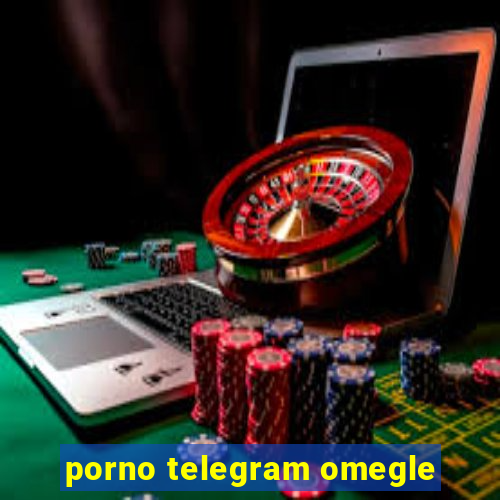 porno telegram omegle