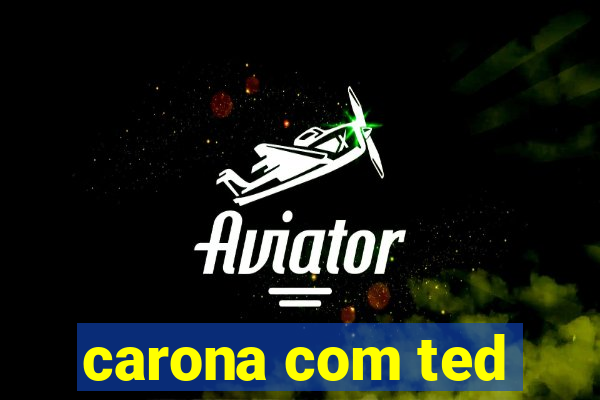 carona com ted