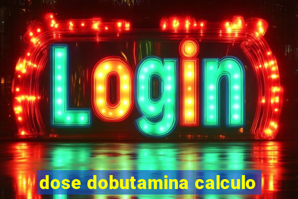 dose dobutamina calculo
