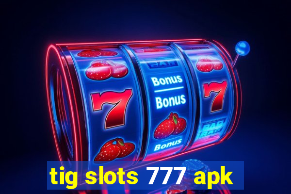 tig slots 777 apk