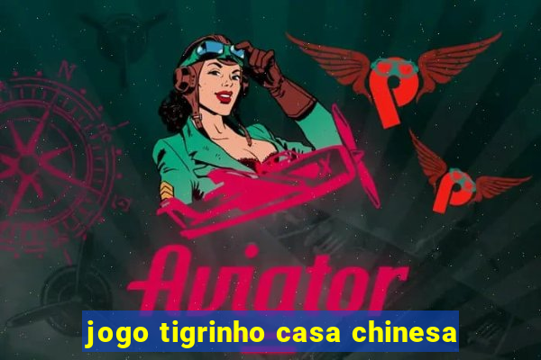 jogo tigrinho casa chinesa