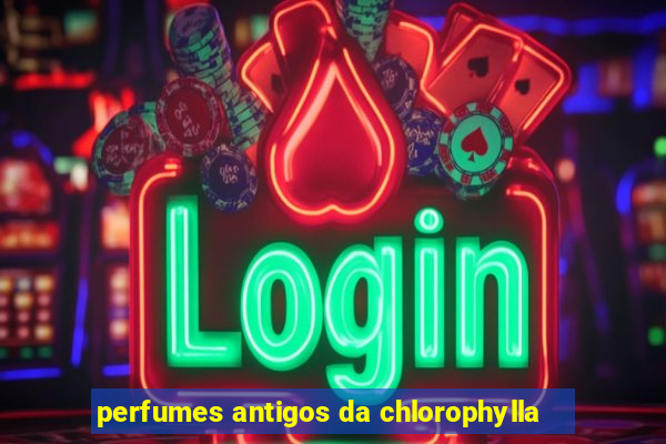 perfumes antigos da chlorophylla