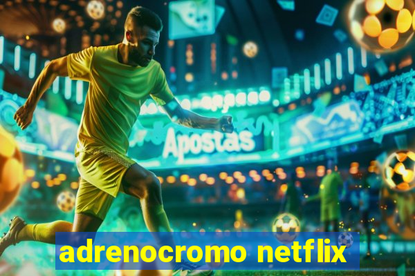 adrenocromo netflix