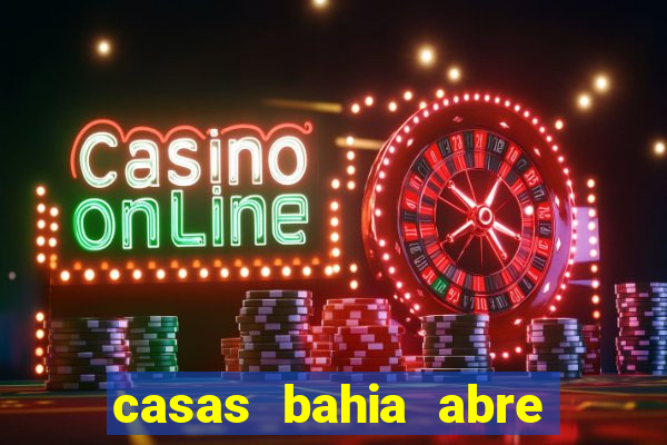 casas bahia abre no feriado