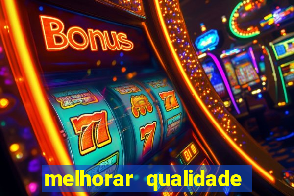 melhorar qualidade da foto