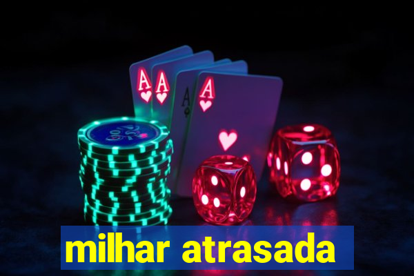 milhar atrasada