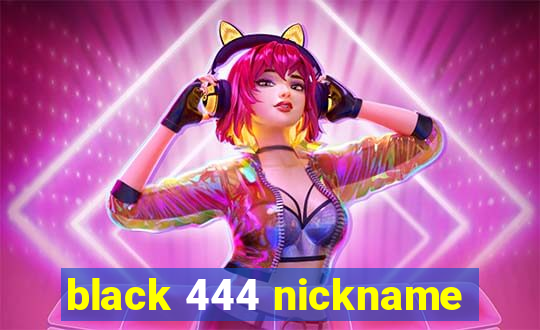 black 444 nickname