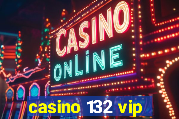 casino 132 vip