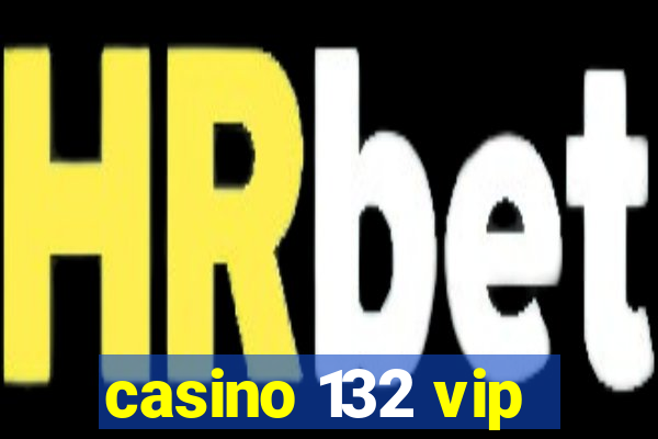 casino 132 vip