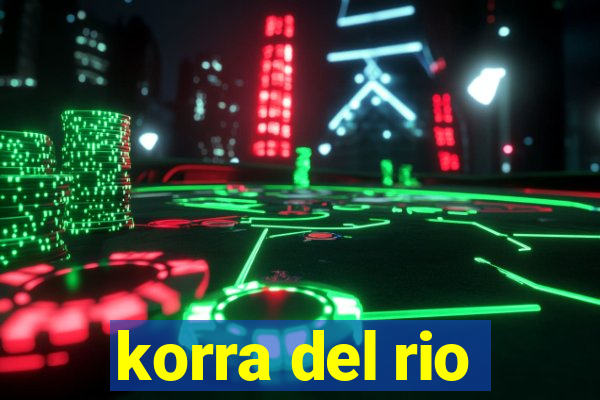korra del rio