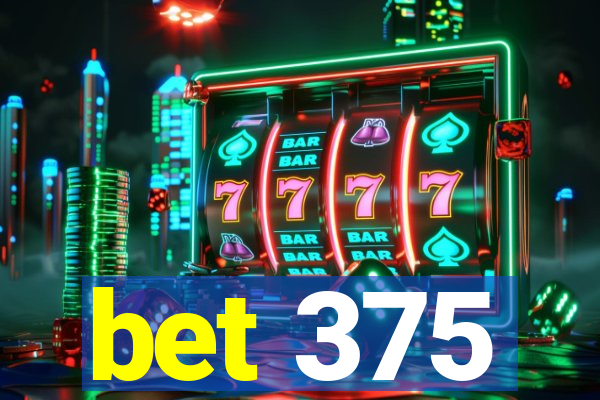 bet 375