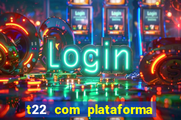 t22 com plataforma de jogos