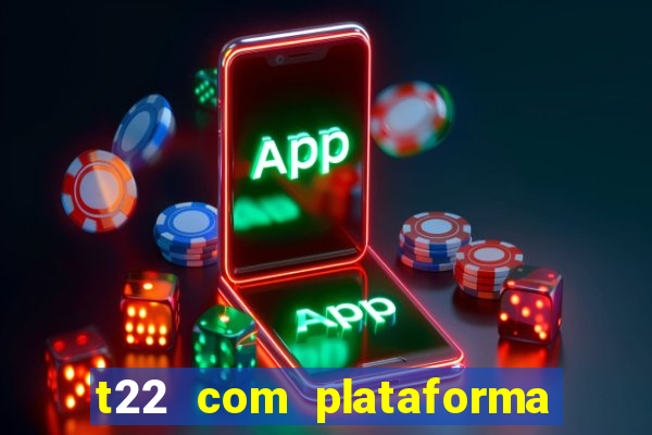 t22 com plataforma de jogos