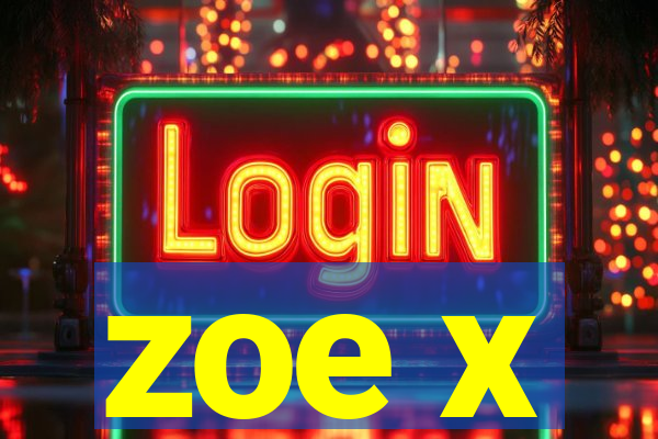 zoe x