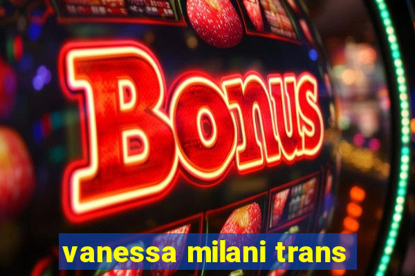 vanessa milani trans