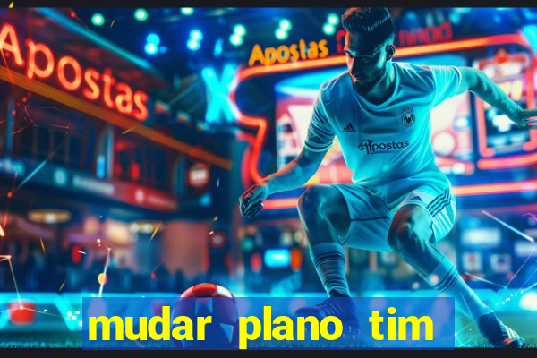 mudar plano tim mais barato
