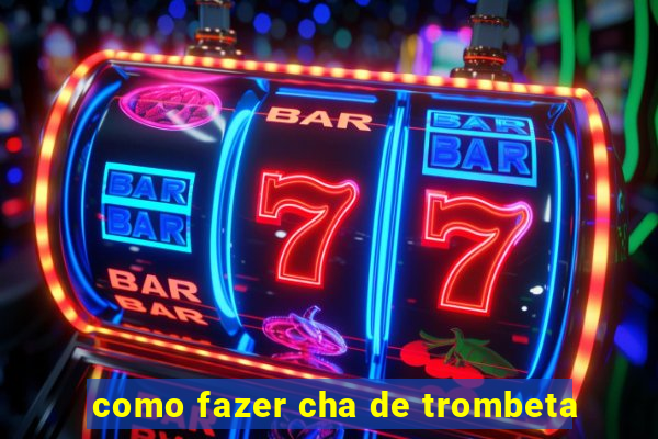 como fazer cha de trombeta