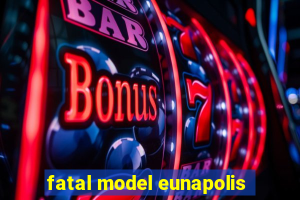 fatal model eunapolis