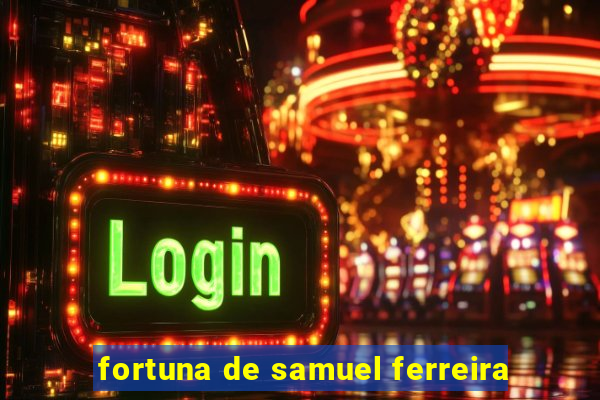 fortuna de samuel ferreira