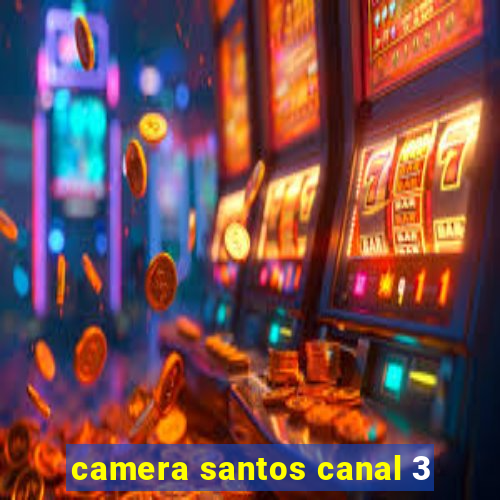 camera santos canal 3