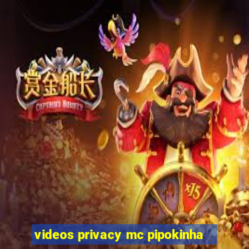 videos privacy mc pipokinha