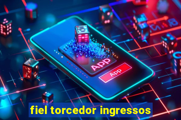 fiel torcedor ingressos