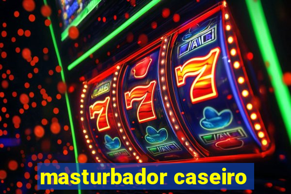 masturbador caseiro