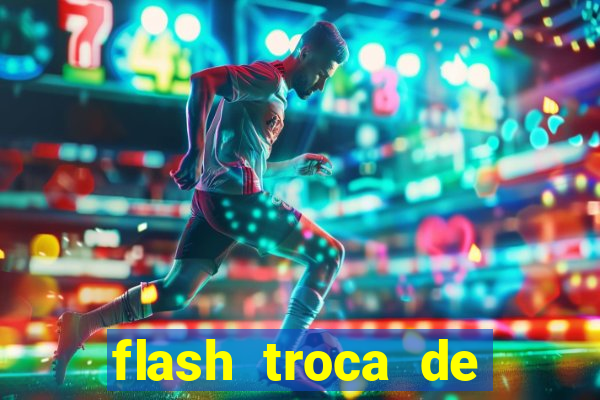 flash troca de corpo parte 2