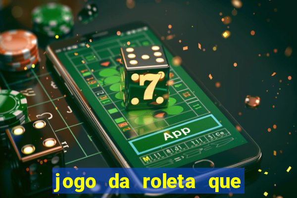 jogo da roleta que da dinheiro