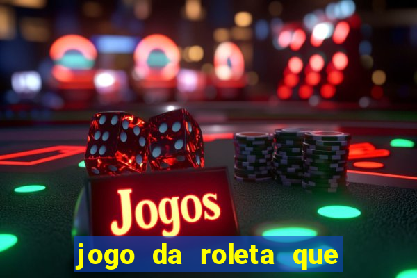 jogo da roleta que da dinheiro