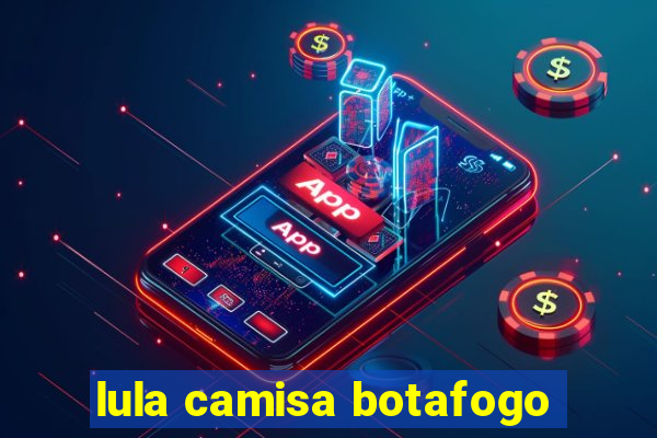 lula camisa botafogo
